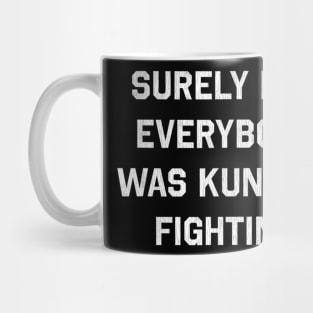 Surely Not Everybody Was Kung Fu Fighting Mug